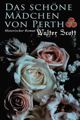 Walter Scott - Das Schöne Mädchen Von Perth: Historischer Roman, Häftad
