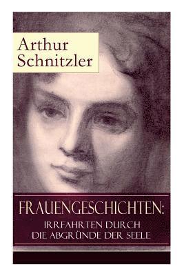Arthur Schnitzler - Frauengeschichten: Irrfahrten Durch Die Abgründe Der Seele, Häftad