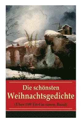 Johann Wolfgang Von Goethe, Rainer Maria Rilke, Heinrich Heine, Theodor Storm, Joachim Ringelnatz, Clemens Brentano, Martin Luther, Heinrich Seidel, Ludwig Thoma, Anna Ritter, Theodor Fontane, Kurt Tucholsky, Hedwig Lachmann - schönsten Weihnachtsgedichte (Über 100 Titel in einem Band), Häftad