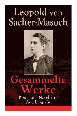 Leopold Von Sacher-Masoch - Gesammelte Werke: Romane + Novellen + Autobiografie, Häftad