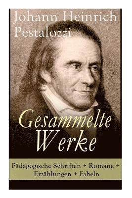 Johann Heinrich Pestalozzi - Gesammelte Werke: Pädagogische Schriften + Romane + Erzählungen + Fabeln, Häftad