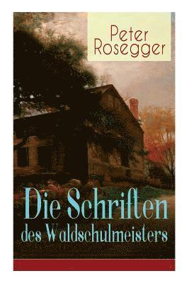 Peter Rosegger - Die Schriften Des Waldschulmeisters, Häftad