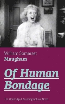 William Somerset Maugham - Of Human Bondage (the Unabridged Autobiographical Novel), Häftad
