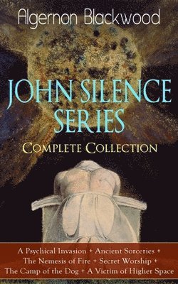 Algernon Blackwood - John Silence Series - Complete Collection: A Psychical Invasion + Ancient Sorceries + the Nemesis of Fire + Secret Worship + the Camp of the Dog + a Victim of Higher Space, Häftad. Tillgänglighet: Lägg i varukorg