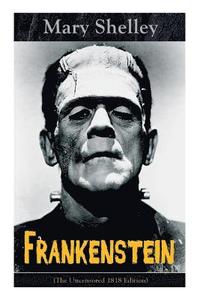 Frankenstein (the Uncensored 1818 Edition)