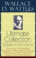 Wallace D. Wattles Ultimate Collection - 10 Books in One Volume