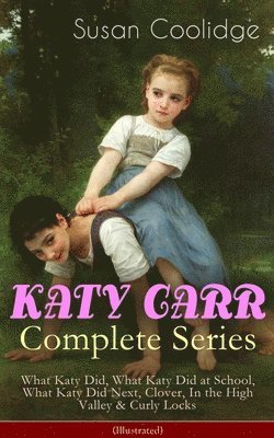 Susan Coolidge - Katy Carr Complete Series: What Katy Did, What Katy Did at School, What Katy Did Next, Clover, in the High Valley & Curly Locks (Illustrated), Häftad