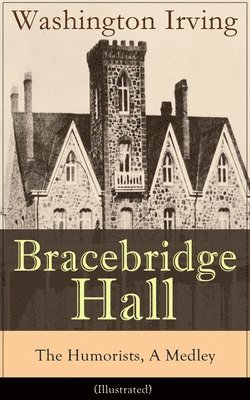 Washington Irving - Bracebridge Hall - The Humorists, A Medley (Illustrated), Häftad