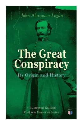 John Alexander Logan - Great Conspiracy: Its Origin and History (Illustrated Edition), Häftad. Tillgänglighet: Lägg i varukorg