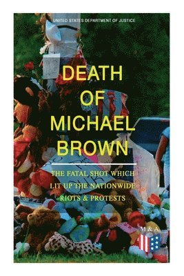 United States Department of Justice - Death of Michael Brown - The Fatal Shot Which Lit Up the Nationwide Riots & Protests, Häftad