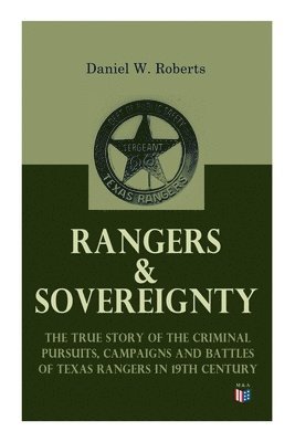 Daniel W. Roberts - Rangers & Sovereignty - The True Story of the Criminal Pursuits, Campaigns and Battles of Texas Rangers in 19th Century, Häftad