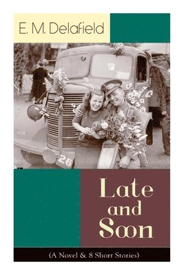 E M Delafield - Late and Soon (A Novel & 8 Short Stories), Häftad