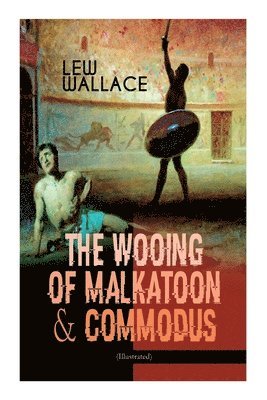 Lew Wallace, J R Weguelin - Wooing of Malkatoon & Commodus (Illustrated), Häftad