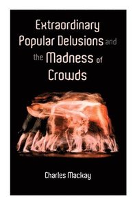 Extraordinary Popular Delusions and the Madness of Crowds