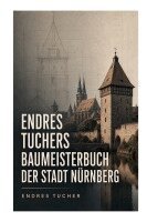 Endres Tucher - Endres Tuchers Baumeisterbuch der Stadt Nürnberg, Häftad