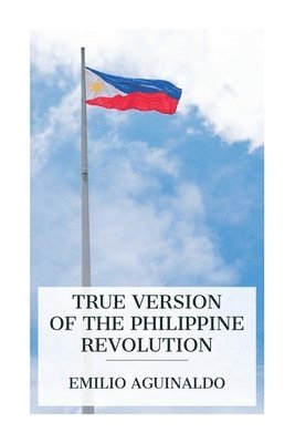 Emilio Aguinaldo - True Version of the Philippine Revolution, Häftad