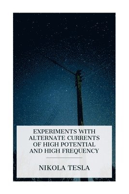 Nikola Tesla - Experiments with Alternate Currents of High Potential and High Frequency, Häftad