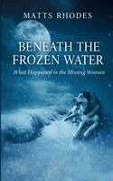 Matts Rhodes - Beneath the Frozen Water, Häftad