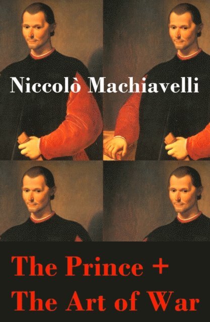 Niccolo Machiavelli, Selah Kestmere - Prince + The Art of War (2 Unabridged Machiavellian Masterpieces) (Annotated), E-bok