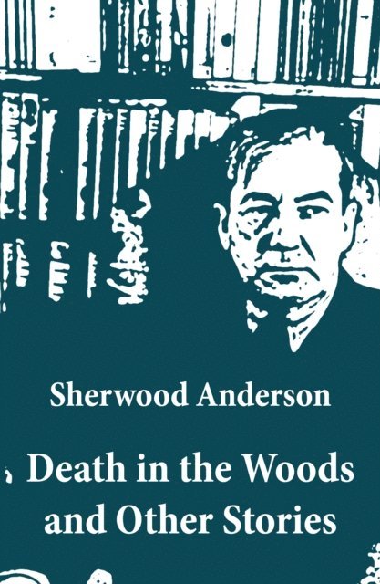 Sherwood Anderson - Death in the Woods and Other Stories, E-bok