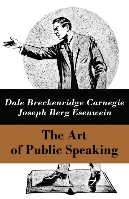 Joseph Berg Esenwein, Dale Carnegie - Art of Public Speaking (The Unabridged Classic by Carnegie & Esenwein), E-bok
