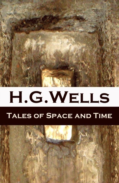 Tales of Space and Time (The original 1899 edition of 3 short stories and 2 novellas) (Annotated)
