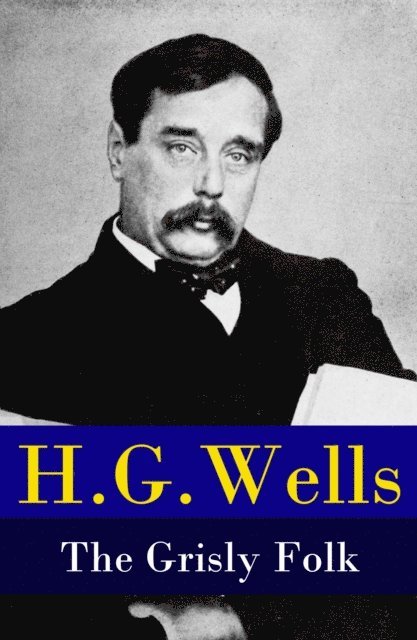 Grisly Folk (A rare science fiction story by H. G. Wells) (Annotated)