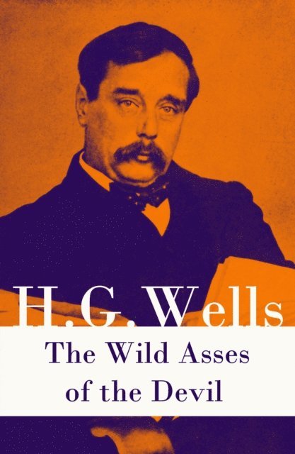 Wild Asses of the Devil (A rare science fiction story by H. G. Wells) (Annotated)