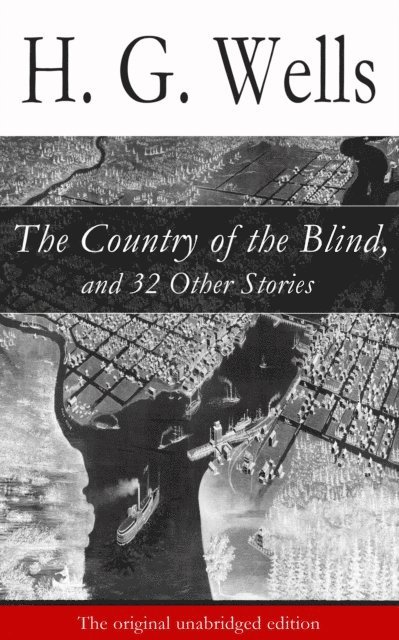 Country of the Blind, and 32 Other Stories (The original unabridged edition) (Annotated)