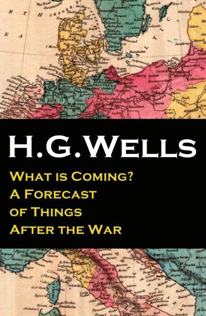 What is Coming? A Forecast of Things After the War (The original unabridged edition) (Annotated)