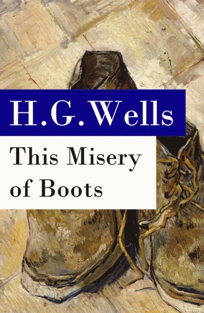 This Misery of Boots (or Socialism Means Revolution) - The original unabridged edition (Annotated)