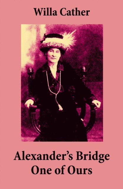Willa Cather, Selah Kestmere - Alexander's Bridge + One of Ours (2 Unabridged Classics) (Annotated), E-bok