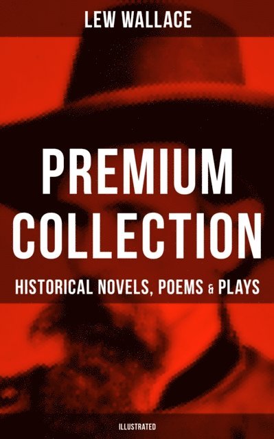 Lew Wallace, W. M. Johnson - LEW WALLACE Premium Collection: Historical Novels, Poems & Plays (Illustrated), E-bok