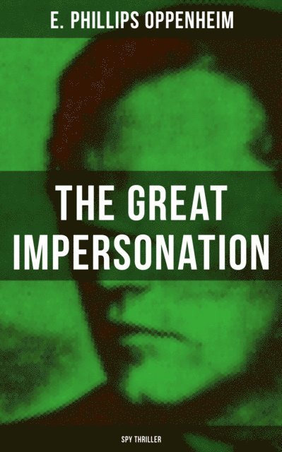 E. Phillips Oppenheim, Declan Murphy - THE GREAT IMPERSONATION (Spy Thriller), E-bok