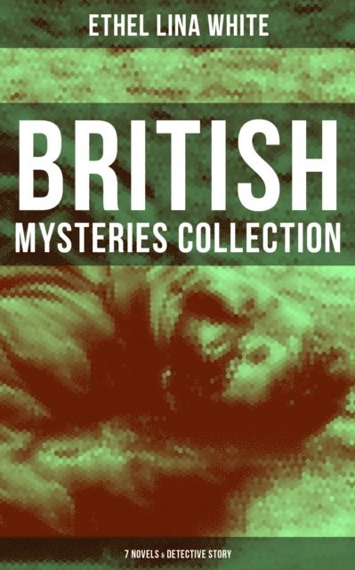 Ethel Lina White, Darren Matthews - British Mysteries Collection: 7 Novels & Detective Story, E-bok