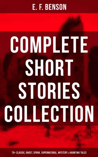 E. F. Benson, Desmond Cole - Complete Short Stories of E. F. Benson, E-bok