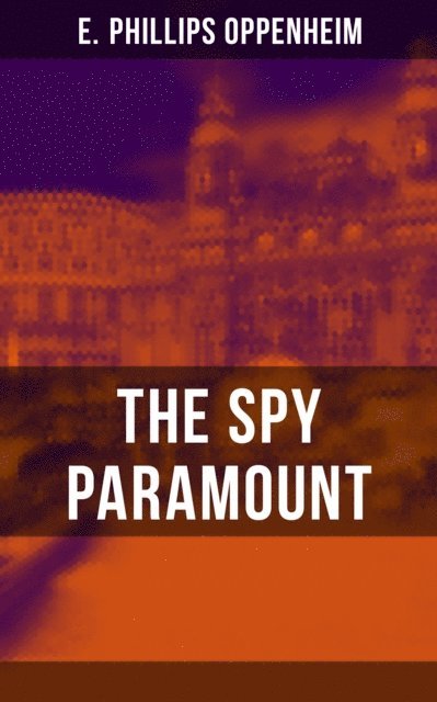 E. Phillips Oppenheim, Declan Murphy - THE SPY PARAMOUNT, E-bok