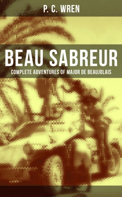 P. C. Wren, Shawn Barrett - Beau Sabreur - Complete Adventures of Major De Beaujolais, E-bok