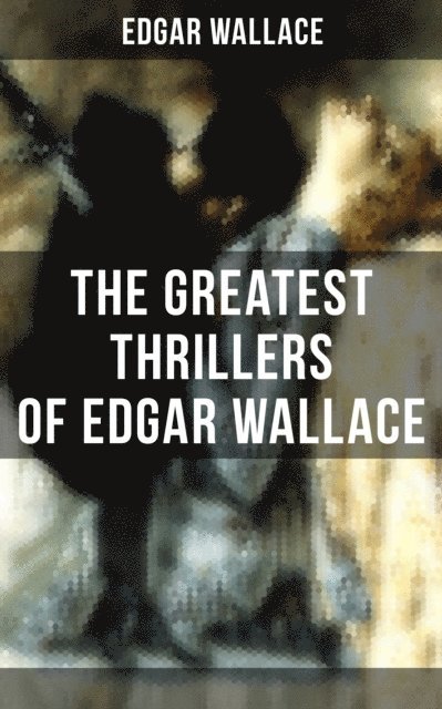 Edgar Wallace, Troy Whitaker - Greatest Thrillers of Edgar Wallace, E-bok. Tillgänglighet: Lägg i varukorg