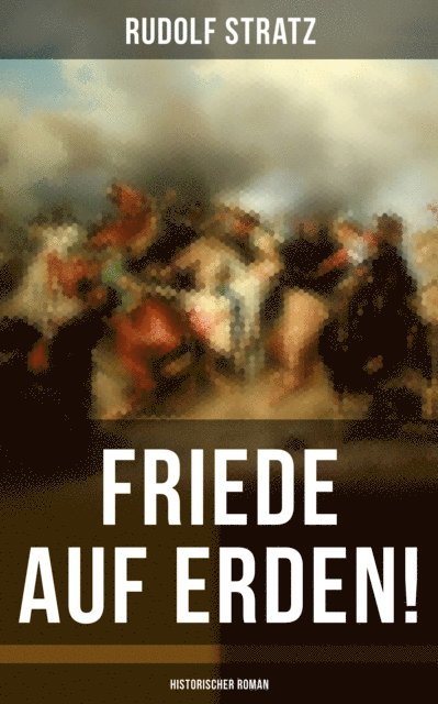 Rudolf Stratz, Pia Albrecht - Friede auf Erden! (Historischer Roman), E-bok