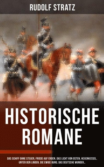 Rudolf Stratz, Pia Albrecht - Historische Romane: Das Schiff ohne Steuer, Friede auf Erden, Das Licht von Osten, Hexenkessel, E-bok