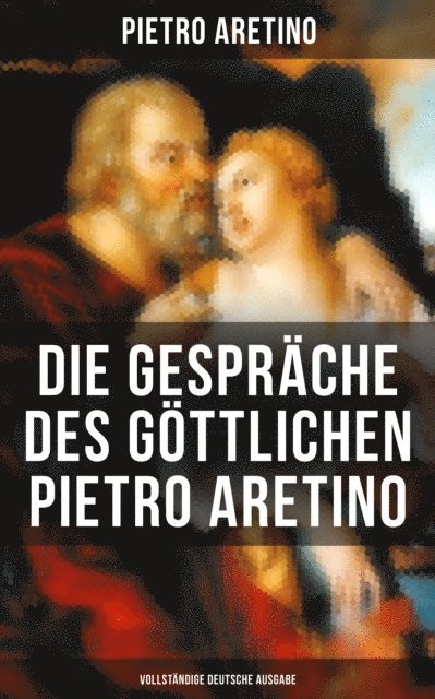 Pietro Aretino, Julia Pfeiffer - Die Gespräche des göttlichen Pietro Aretino, E-bok