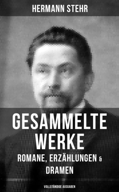 Hermann Stehr, Eva Metz - Gesammelte Werke: Romane, Erzählungen & Dramen, E-bok