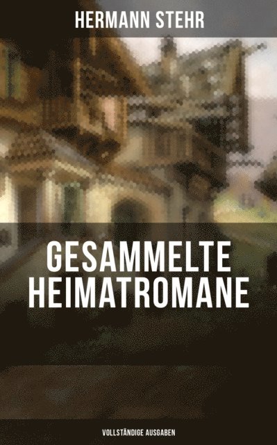 Hermann Stehr, Eva Metz - Gesammelte Heimatromane, E-bok
