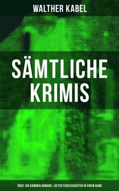 Walther Kabel, Paula Winkler - Walther Kabel-Krimis: Über 100 Kriminalromane & Detektivgeschichten in einem Band, E-bok