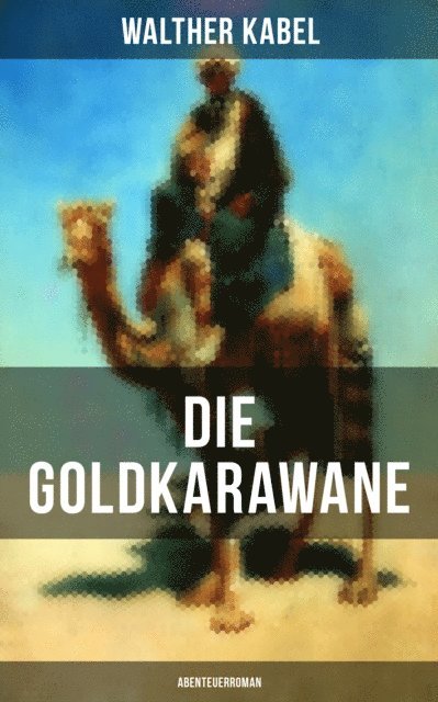 Walther Kabel - Die Goldkarawane (Abenteuerroman), E-bok