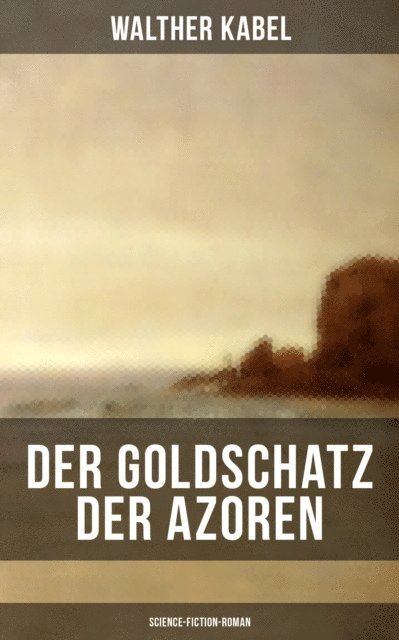 Walther Kabel, Leni Vogel - Der Goldschatz der Azoren (Science-Fiction-Roman), E-bok