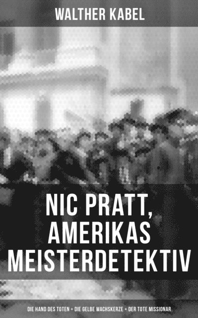 Walther Kabel, Paula Winkler - Nic Pratt, Amerikas Meisterdetektiv: Die Hand des Toten + Die gelbe Wachskerze + Der tote Missionar, E-bok