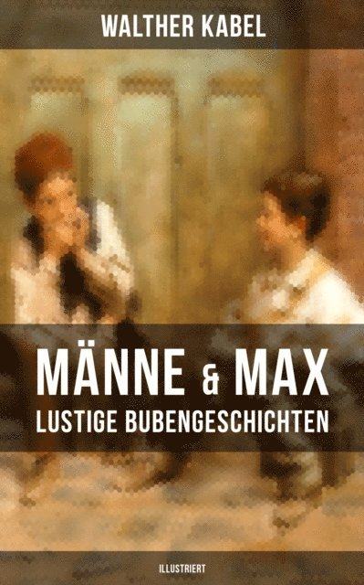 Walther Kabel, Paula Winkler - Männe & Max - Lustige Bubengeschichten (Illustriert), E-bok