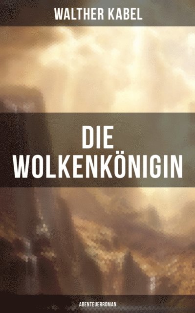 Walther Kabel, Paula Winkler - Die Wolkenkönigin (Abenteuerroman), E-bok